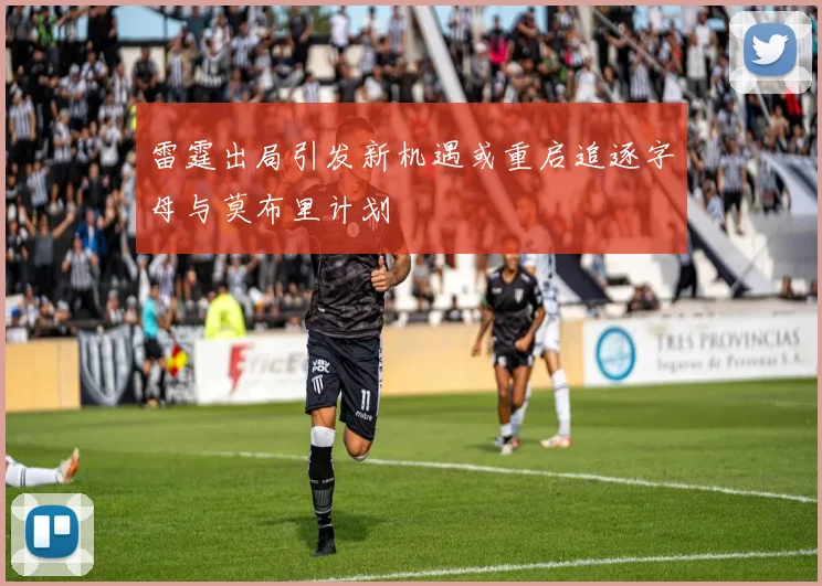 雷霆出局引发新机遇或重启追逐字母与莫布里计划
