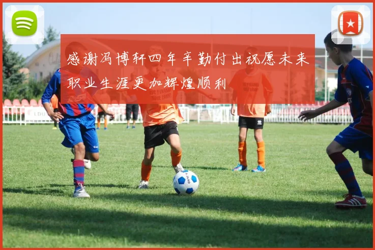 感谢冯博轩四年辛勤付出祝愿未来职业生涯更加辉煌顺利