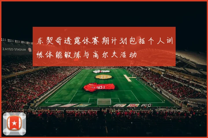 东契奇透露休赛期计划包括个人训练体能锻炼与高尔夫活动